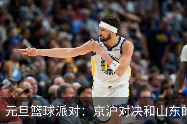 元旦篮球派对：京沪对决和山东的家乡气氛!