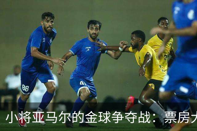 小将亚马尔的金球争夺战：票房大卖的“超级英雄